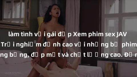 làm tình với gái đẹp Xem phim sex JAV vietsub HD tại đây - Trải nghiệm đỉnh cao với những bộ phim nóng bỏng, đẹp mắt và chất lượng cao. Đảm bảo sẽ làm bạn hài lòng!