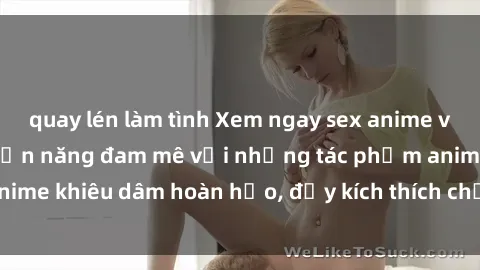 quay lén làm tình Xem ngay sex anime vietsub – Thỏa mãn bản năng đam mê với những tác phẩm anime khiêu dâm hoàn hảo, đầy kích thích chỉ có tại Vietsub.pro