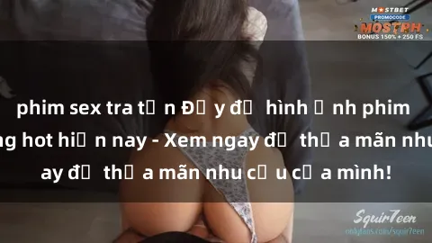 phim sex tra tấn Đầy đủ hình ảnh phim sex bukkake đang hot hiện nay - Xem ngay để thỏa mãn nhu cầu của mình!