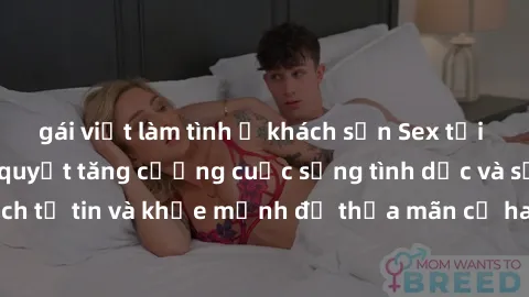 gái việt làm tình ở khách sạn Sex tại phòng tập gym: Bí quyết tăng cường cuộc sống tình dục và sức khỏe - Một cách tự tin và khỏe mạnh để thỏa mãn cả hai khía cạnh của cuộc sống của bạn!