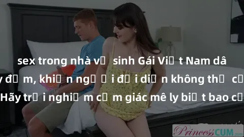 sex trong nhà vệ sinh Gái Việt Nam dâm đãng làm tình say đắm, khiến người đối diện không thể cưỡng lại được. Hãy trải nghiệm cảm giác mê ly biết bao của phong cách yêu đương đậm chất dân tộc!