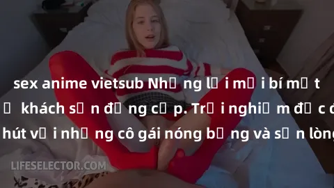 sex anime vietsub Những lời mời bí mật: Gái Việt làm tình ở khách sạn đẳng cấp. Trải nghiệm độc đáo và cuốn hút với những cô gái nóng bỏng và sẵn lòng thỏa mãn mọi nhu cầu của bạn.