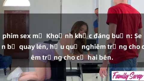 phim sex mỹ Khoảnh khắc đáng buồn: Sex khách sạn bị quay lén, hậu quả nghiêm trọng cho cả hai bên.