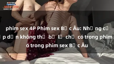 phim sex 4P Phim sex Bắc Âu: Những cảnh nóng hấp dẫn không thể bỏ lỡ chỉ có trong phim sex Bắc Âu