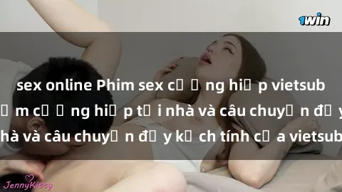 sex online Phim sex cưỡng hiếp vietsub: Nữ sinh bị tên trộm cưỡng hiếp tại nhà và câu chuyện đầy kịch tính của vietsub