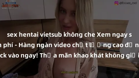 sex hentai vietsub không che Xem ngay sex jav full HD miễn phí - Hàng ngàn video chất lượng cao đỉnh cao chỉ cần click vào ngay! Thỏa mãn khao khát không giới hạn, đón chờ những trải nghiệm mới lạ!