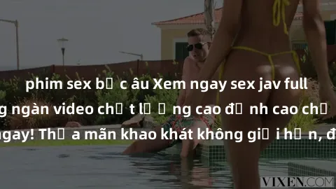 phim sex bắc âu Xem ngay sex jav full HD miễn phí - Hàng ngàn video chất lượng cao đỉnh cao chỉ cần click vào ngay! Thỏa mãn khao khát không giới hạn, đón chờ những trải nghiệm mới lạ!