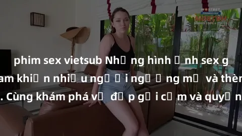 phim sex vietsub Những hình ảnh sex gái sinh viên Việt Nam khiến nhiều người ngưỡng mộ và thèm khát. Cùng khám phá vẻ đẹp gợi cảm và quyến rũ của những cô gái trẻ này.
