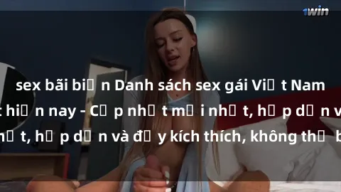 sex bãi biển Danh sách sex gái Việt Nam sinh viên hot nhất hiện nay - Cập nhật mới nhất, hấp dẫn và đầy kích thích, không thể bỏ qua!