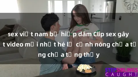 sex việt nam bị hiếp dâm Clip sex gây sốc: Loạt video mới nhất hé lộ cảnh nóng chưa từng thấy