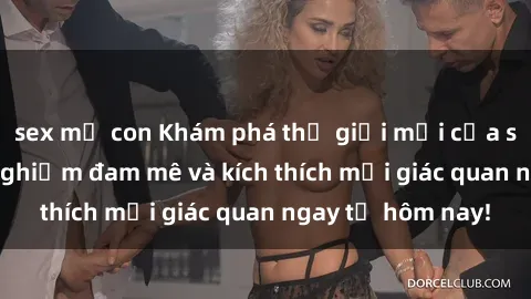 sex mẹ con Khám phá thế giới mới của sex online: trải nghiệm đam mê và kích thích mọi giác quan ngay từ hôm nay!