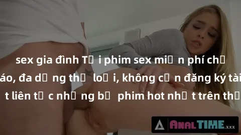 sex gia đình Tải phim sex miễn phí chất lượng cao độc đáo, đa dạng thể loại, không cần đăng ký tài khoản. Cập nhật liên tục những bộ phim hot nhất trên thị trường. Sự lựa chọn hàng đầu cho người yêu t