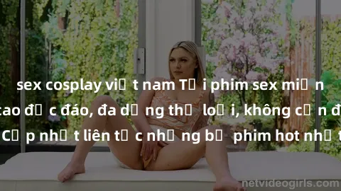 sex cosplay việt nam Tải phim sex miễn phí chất lượng cao độc đáo, đa dạng thể loại, không cần đăng ký tài khoản. Cập nhật liên tục những bộ phim hot nhất trên thị trường. Sự lựa chọn hàng đầu cho ngư