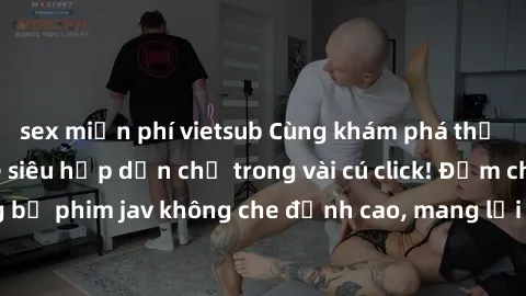 sex miễn phí vietsub Cùng khám phá thế giới jav không che siêu hấp dẫn chỉ trong vài cú click! Đắm chìm trong những bộ phim jav không che đỉnh cao, mang lại trải nghiệm thú vị và đầy kích thích.