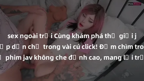 sex ngoài trời Cùng khám phá thế giới jav không che siêu hấp dẫn chỉ trong vài cú click! Đắm chìm trong những bộ phim jav không che đỉnh cao, mang lại trải nghiệm thú vị và đầy kích thích.