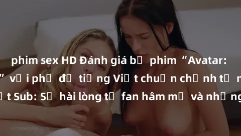 phim sex HD Đánh giá bộ phim “Avatar: The Last Airbender” với phụ đề tiếng Việt chuẩn chỉnh từ nhóm Jav Việt Sub: Sự hài lòng từ fan hâm mộ và những điểm đáng chú ý trong bộ phim.