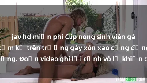 jav hd miễn phí Clip nóng sinh viên gây sốc: Hành động cấm kỵ trên trường gây xôn xao cộng đồng. Đoạn video ghi lại cảnh vô lễ khiến dư luận bức xúc.