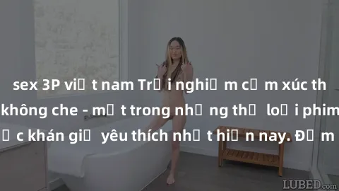 sex 3P việt nam Trải nghiệm cảm xúc thăng hoa với jav SM không che - một trong những thể loại phim người lớn được khán giả yêu thích nhất hiện nay. Đảm bảo đem lại sự hấp dẫn, kích thích tối đa cho ng