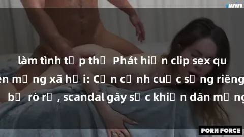 làm tình tập thể Phát hiện clip sex quay lén hot nhất trên mạng xã hội: Cận cảnh cuộc sống riêng tư bị rò rỉ, scandal gây sốc khiến dân mạng không khỏi bàng hoàng