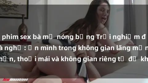 phim sex bà mẹ nóng bỏng Trải nghiệm độc đáo tại sex nhà nghỉ: ẩn mình trong không gian lãng mạn, thoải mái và không gian riêng tư để khuấy động tình ái.