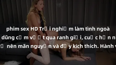 phim sex HD Trải nghiệm làm tình ngoài đường: Khi lòng dũng cảm vượt qua ranh giới, cuộc hẹn nơi công cộng trở nên mãn nguyện và đầy kích thích. Hành vi nguy hiểm, nhưng cũng tạo nên cảm giác mới mẻ v