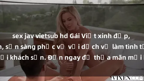 sex jav vietsub hd Gái Việt xinh đẹp, nồng nàn tình cảm, sẵn sàng phục vụ với dịch vụ làm tình tại khách sạn. Đến ngay để thỏa mãn mọi khao khát của bạn!