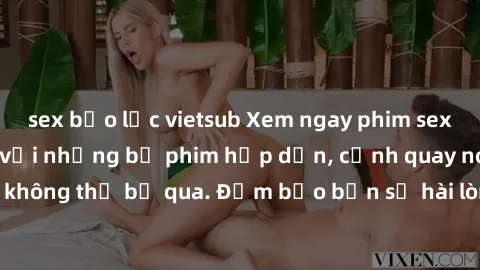 sex bạo lực vietsub Xem ngay phim sex bukkake hàng đầu với những bộ phim hấp dẫn, cảnh quay nóng bỏng không thể bỏ qua. Đảm bảo bạn sẽ hài lòng với trải nghiệm mới lạ này!