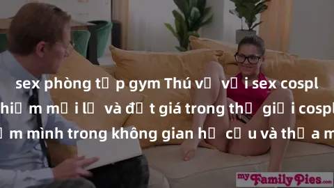 sex phòng tập gym Thú vị với sex cosplay anime: Trải nghiệm mới lạ và đắt giá trong thế giới cosplay! Đắm mình trong không gian hư cấu và thỏa mãn niềm đam mê của bạn!