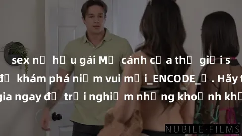 sex nữ hầu gái Mở cánh cửa thế giới sex MILF Việt Nam để khám phá niềm vui mới_ENCODE_. Hãy tham gia ngay để trải nghiệm những khoảnh khắc đầy kích thích và đam mê.