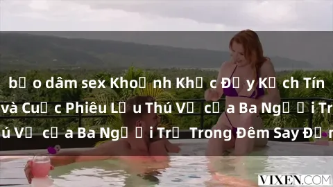 bạo dâm sex Khoảnh Khắc Đầy Kịch Tính: Sex  Việt Nam và Cuộc Phiêu Lưu Thú Vị của Ba Người Trẻ Trong Đêm Say Đắm