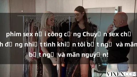 phim sex nơi công cộng Chuyện sex chị dâu: hành động nhiệt tình khiến tôi bất ngờ và mãn nguyện!
