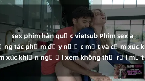 sex phim hàn quốc vietsub Phim sex anime đỉnh cao: Những tác phẩm đầy nước mắt và cảm xúc khiến người xem không thể rời mắt khỏi màn hình